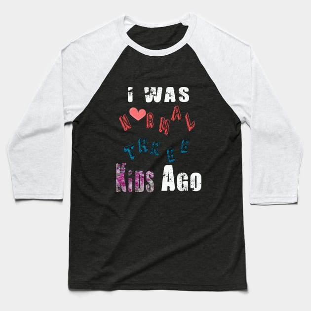 I WAS NORMAL THREE KIDS AGO Baseball T-Shirt by Oliverwillson